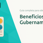 Beneficios Gubernamentales: Guía Completa para Obtener Beneficios
